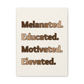 Melanated. Educated. Motivated. Elevated. — Matte Stretched Wall Art